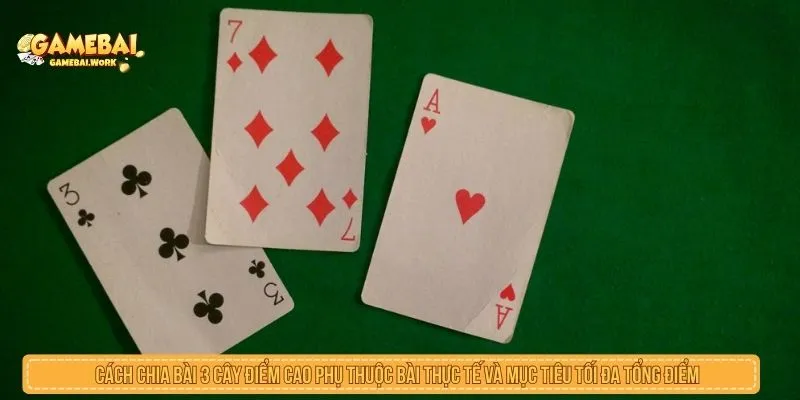 Cách chia bài 3 cây điểm cao phụ thuộc bài thực tế và mục tiêu tối đa tổng điểm