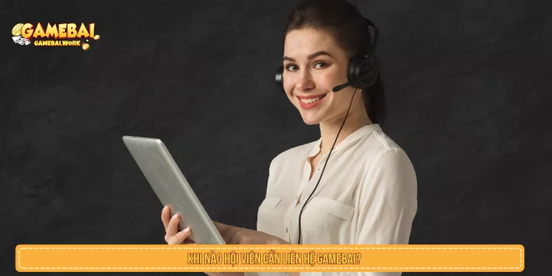 Khi nào hội viên cần liên hệ GAMEBAI?