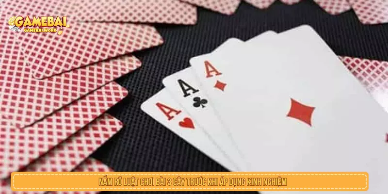 Nắm rõ luật chơi bài 3 cây trước khi áp dụng kinh nghiệm