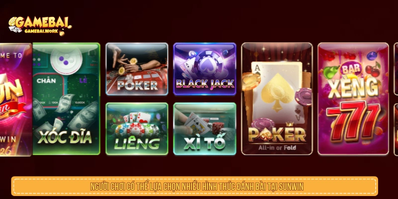 Người chơi có thể lựa chọn nhiều hình thức đánh bài tại Sunwin 